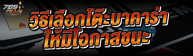 วิธีเลือกโต๊ะบาคาร่า ให้มีโอกาสชนะ